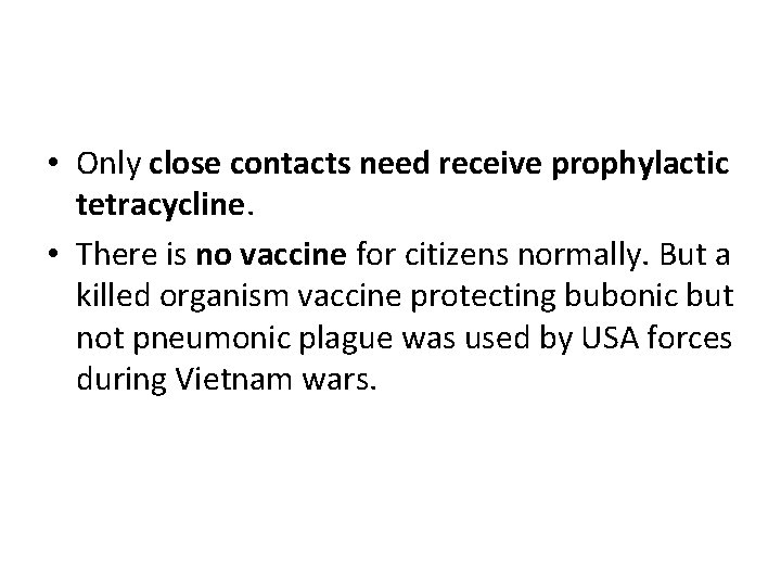  • Only close contacts need receive prophylactic tetracycline. • There is no vaccine