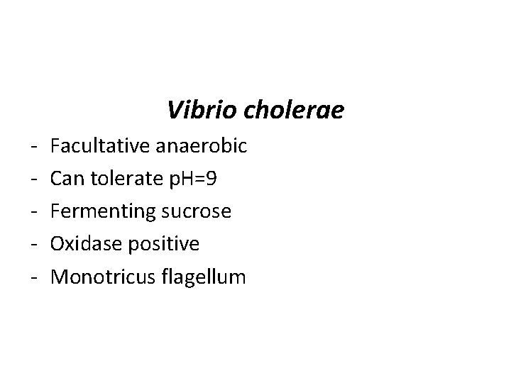 Vibrio cholerae - Facultative anaerobic Can tolerate p. H=9 Fermenting sucrose Oxidase positive Monotricus