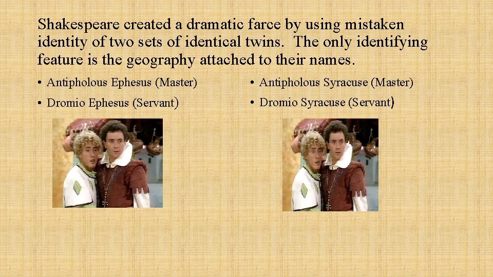 Shakespeare created a dramatic farce by using mistaken identity of two sets of identical