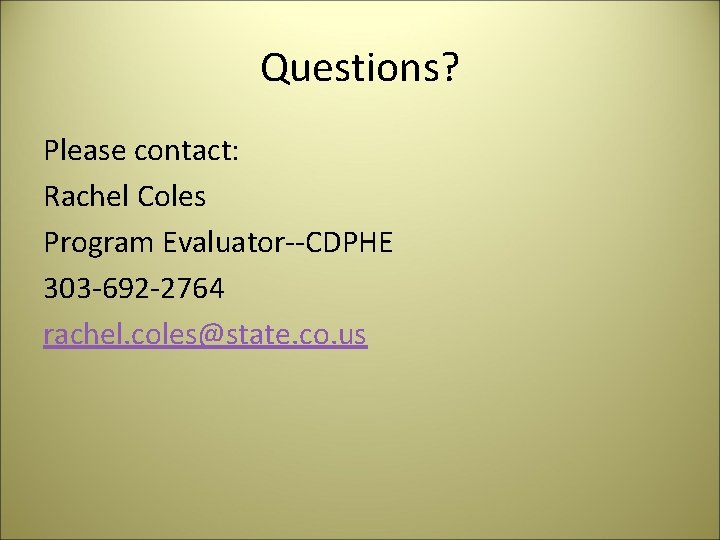 Questions? Please contact: Rachel Coles Program Evaluator‐‐CDPHE 303‐ 692‐ 2764 rachel. coles@state. co. us