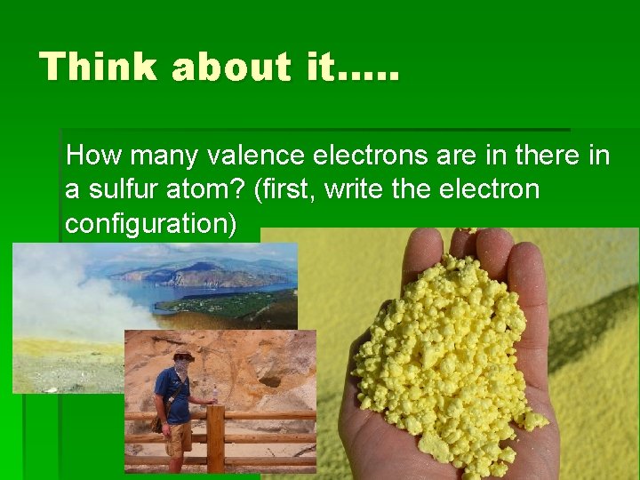 Think about it…. . How many valence electrons are in there in a sulfur