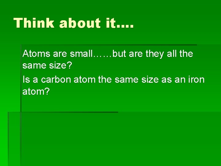 Think about it…. Atoms are small……but are they all the same size? Is a