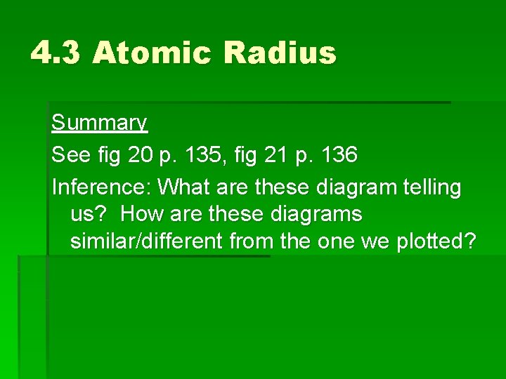 4. 3 Atomic Radius Summary See fig 20 p. 135, fig 21 p. 136