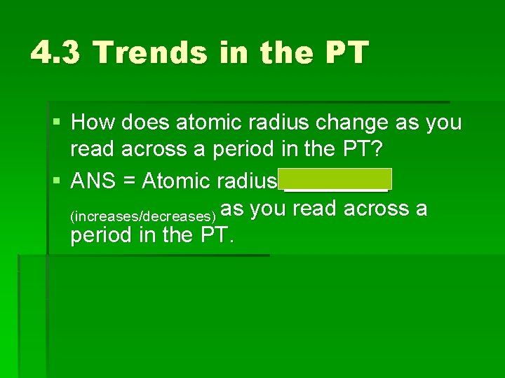 4. 3 Trends in the PT § How does atomic radius change as you