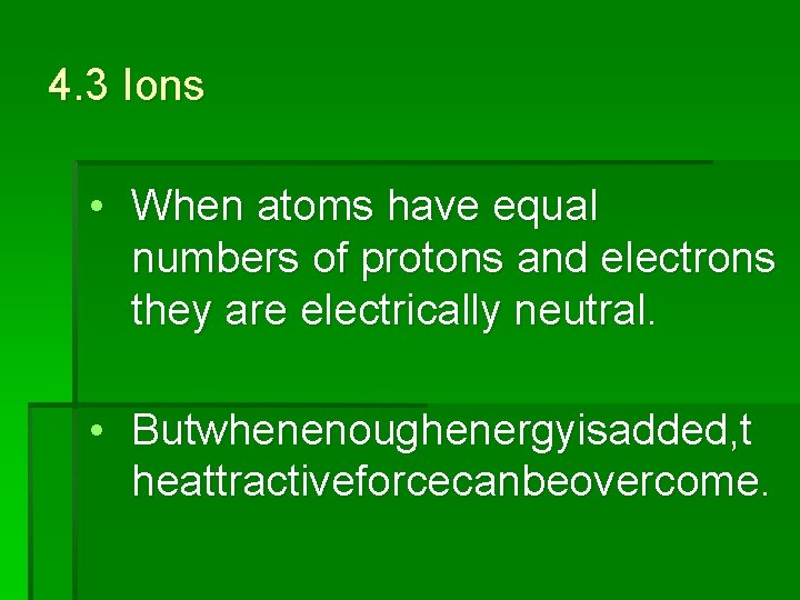 4. 3 Ions • When atoms have equal numbers of protons and electrons they