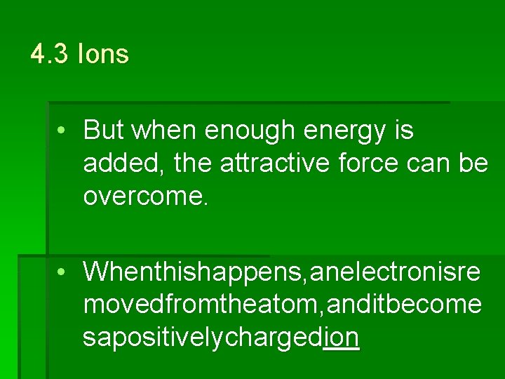4. 3 Ions • But when enough energy is added, the attractive force can