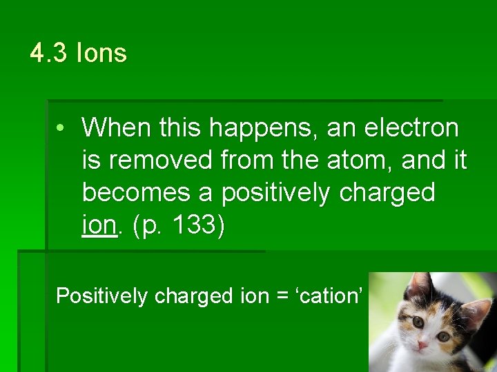4. 3 Ions • When this happens, an electron is removed from the atom,