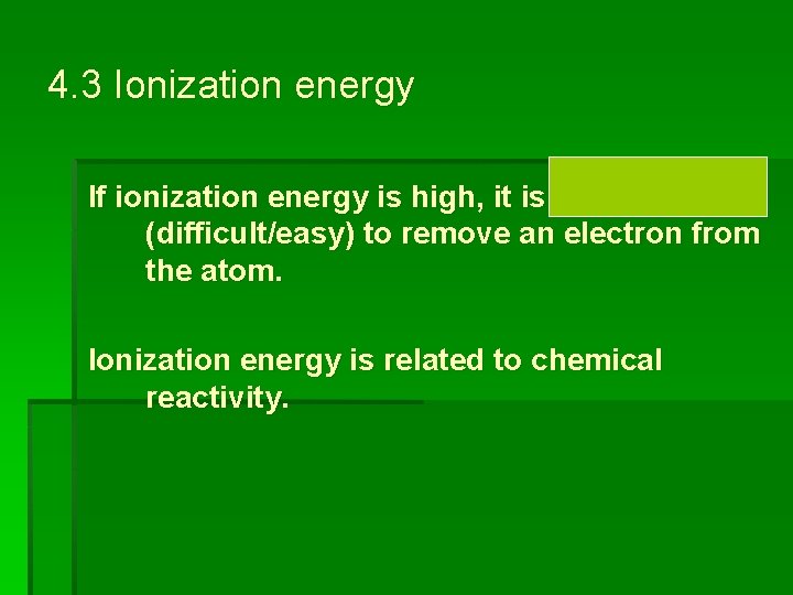 4. 3 Ionization energy If ionization energy is high, it is difficult (difficult/easy) to
