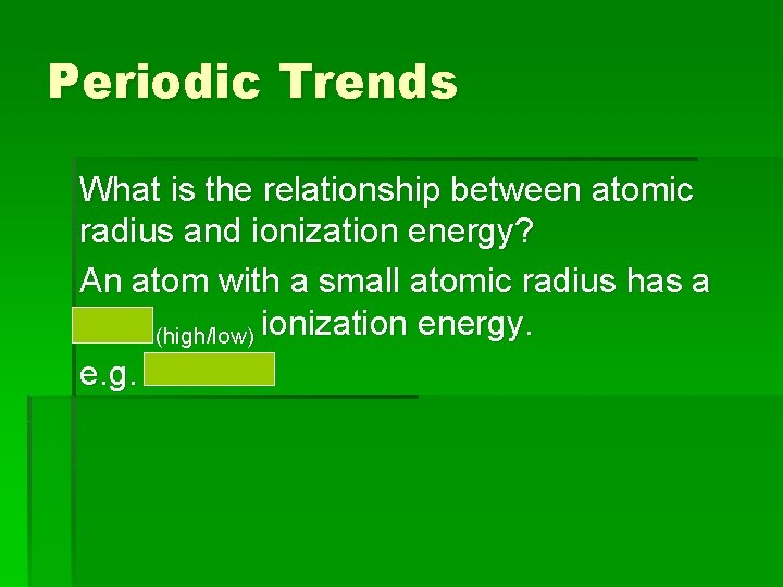 Periodic Trends What is the relationship between atomic radius and ionization energy? An atom