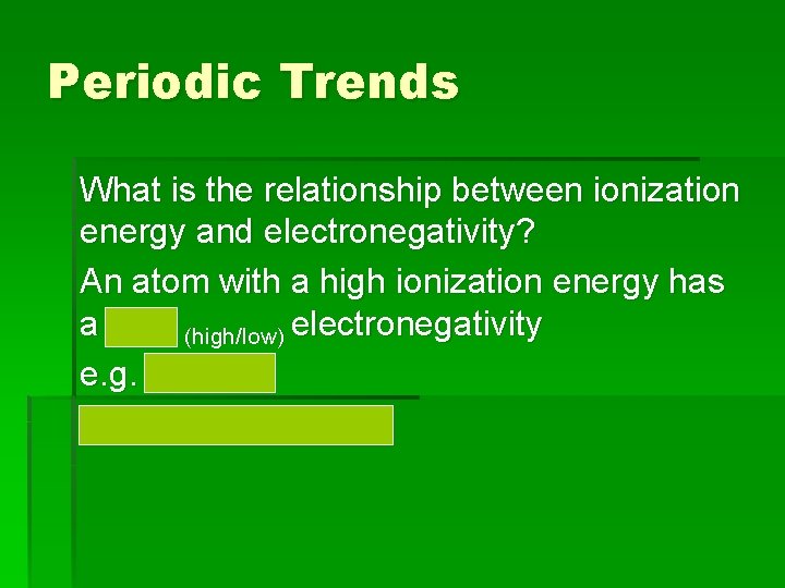 Periodic Trends What is the relationship between ionization energy and electronegativity? An atom with