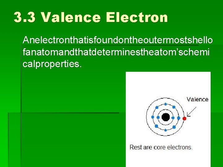 3. 3 Valence Electron Anelectronthatisfoundontheoutermostshello fanatomandthatdeterminestheatom’schemi calproperties. 