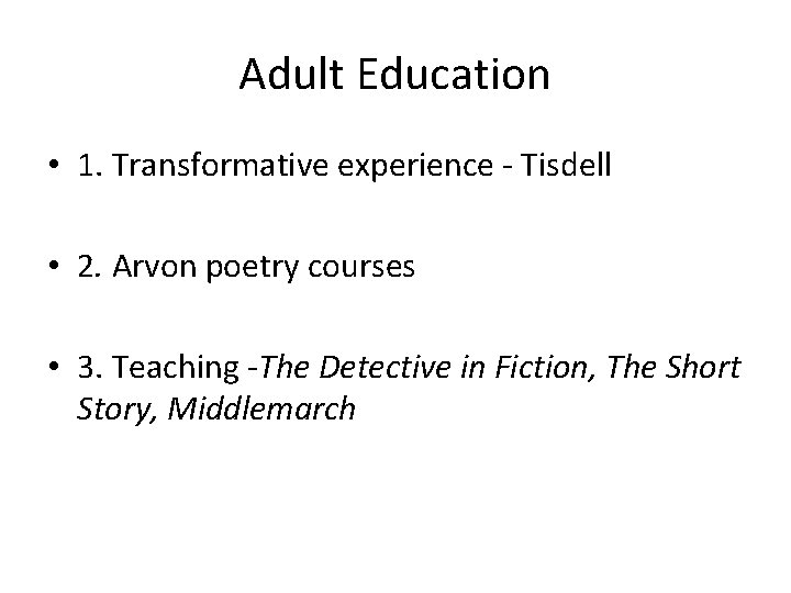 Adult Education • 1. Transformative experience - Tisdell • 2. Arvon poetry courses •