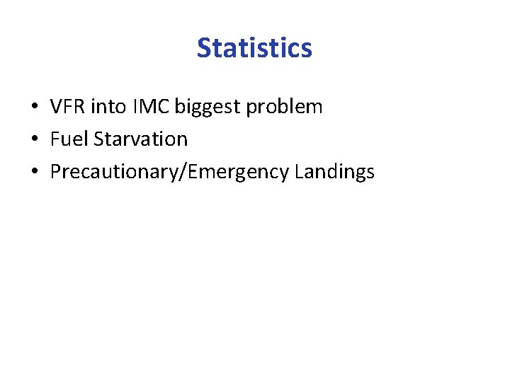 Statistics • VFR into IMC biggest problem • Fuel Starvation • Precautionary/Emergency Landings 
