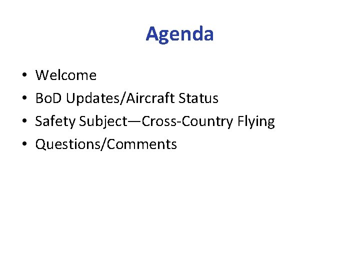Agenda • • Welcome Bo. D Updates/Aircraft Status Safety Subject—Cross-Country Flying Questions/Comments 
