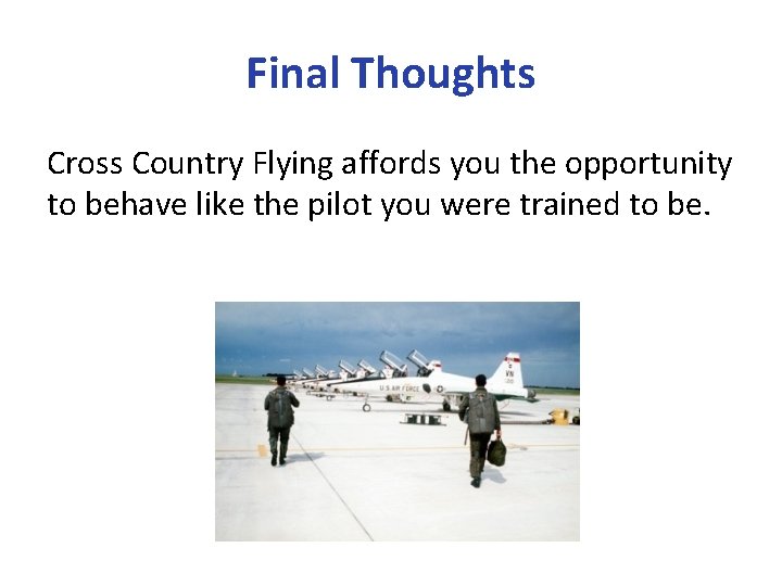 Final Thoughts Cross Country Flying affords you the opportunity to behave like the pilot