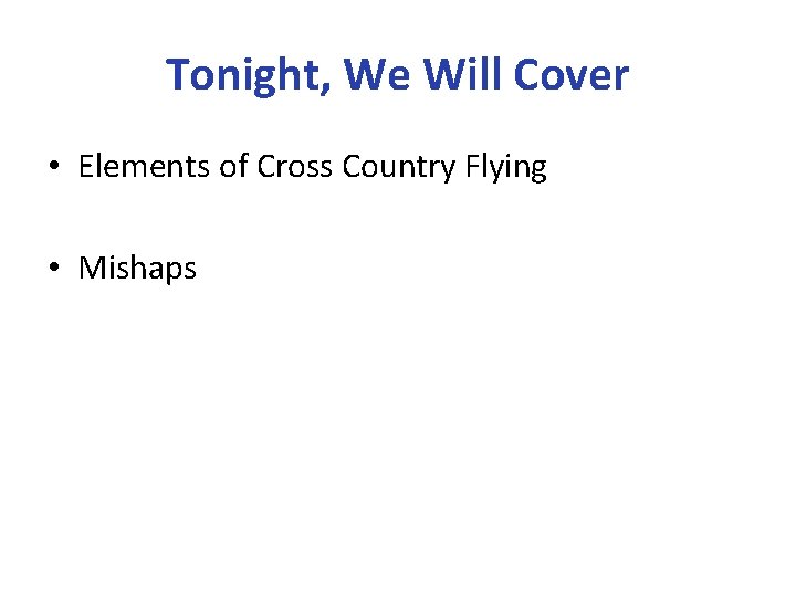 Tonight, We Will Cover • Elements of Cross Country Flying • Mishaps 
