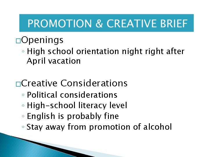 �Openings ◦ High school orientation night right after April vacation �Creative Considerations ◦ Political