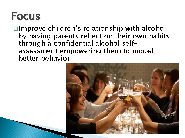 Focus � Improve children’s relationship with alcohol by having parents reflect on their own
