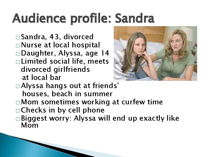 Audience profile: Sandra � Sandra, 43, divorced � Nurse at local hospital � Daughter,