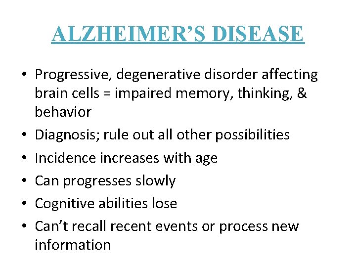 ALZHEIMER’S DISEASE • Progressive, degenerative disorder affecting brain cells = impaired memory, thinking, & ALZHEIMER’S DISEASE • Progressive, degenerative disorder affecting brain cells = impaired memory, thinking, &