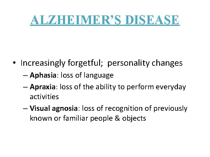 ALZHEIMER’S DISEASE • Increasingly forgetful; personality changes – Aphasia: loss of language – Apraxia: ALZHEIMER’S DISEASE • Increasingly forgetful; personality changes – Aphasia: loss of language – Apraxia: