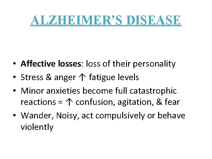 ALZHEIMER’S DISEASE • Affective losses: loss of their personality • Stress & anger ↑ ALZHEIMER’S DISEASE • Affective losses: loss of their personality • Stress & anger ↑