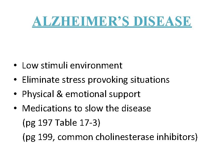 ALZHEIMER’S DISEASE • • Low stimuli environment Eliminate stress provoking situations Physical & emotional ALZHEIMER’S DISEASE • • Low stimuli environment Eliminate stress provoking situations Physical & emotional