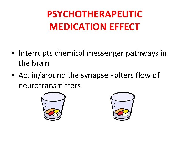 PSYCHOTHERAPEUTIC MEDICATION EFFECT • Interrupts chemical messenger pathways in the brain • Act in/around PSYCHOTHERAPEUTIC MEDICATION EFFECT • Interrupts chemical messenger pathways in the brain • Act in/around