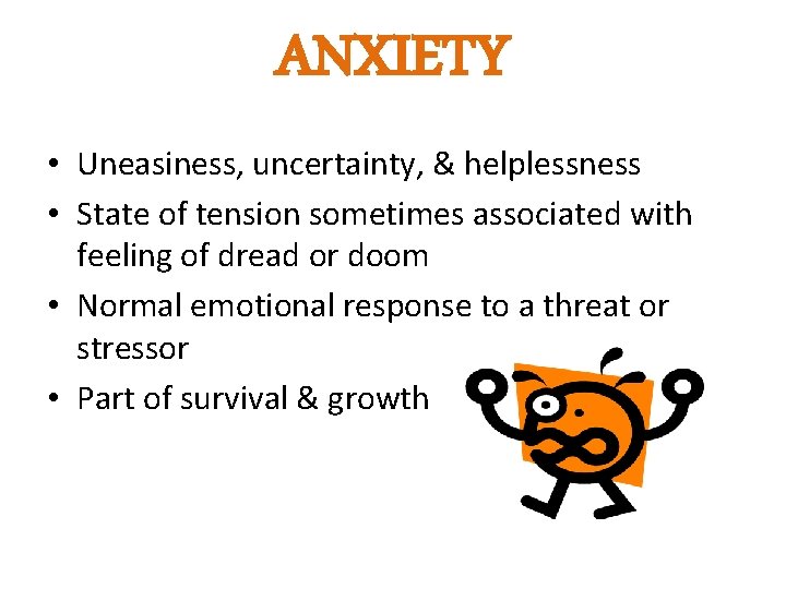 ANXIETY • Uneasiness, uncertainty, & helplessness • State of tension sometimes associated with feeling ANXIETY • Uneasiness, uncertainty, & helplessness • State of tension sometimes associated with feeling