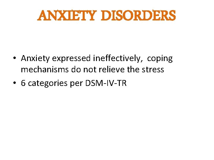 ANXIETY DISORDERS • Anxiety expressed ineffectively, coping mechanisms do not relieve the stress • ANXIETY DISORDERS • Anxiety expressed ineffectively, coping mechanisms do not relieve the stress •