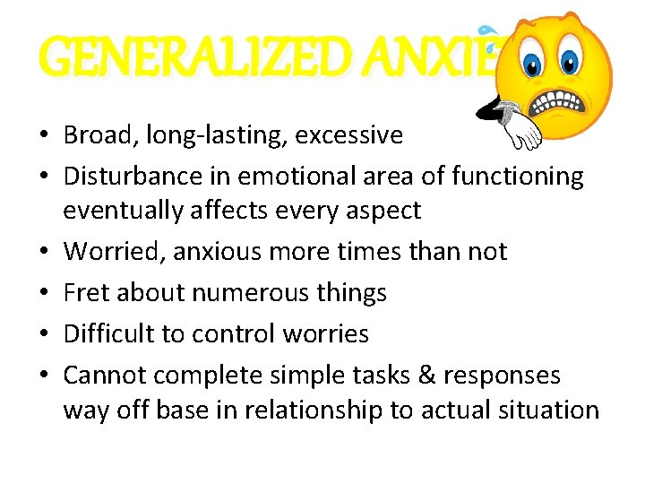 GENERALIZED ANXIETY • Broad, long-lasting, excessive • Disturbance in emotional area of functioning eventually GENERALIZED ANXIETY • Broad, long-lasting, excessive • Disturbance in emotional area of functioning eventually