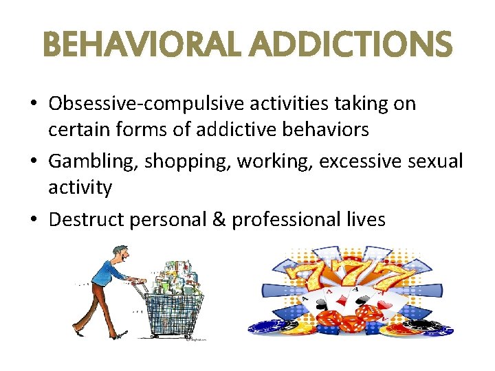 BEHAVIORAL ADDICTIONS • Obsessive-compulsive activities taking on certain forms of addictive behaviors • Gambling, BEHAVIORAL ADDICTIONS • Obsessive-compulsive activities taking on certain forms of addictive behaviors • Gambling,