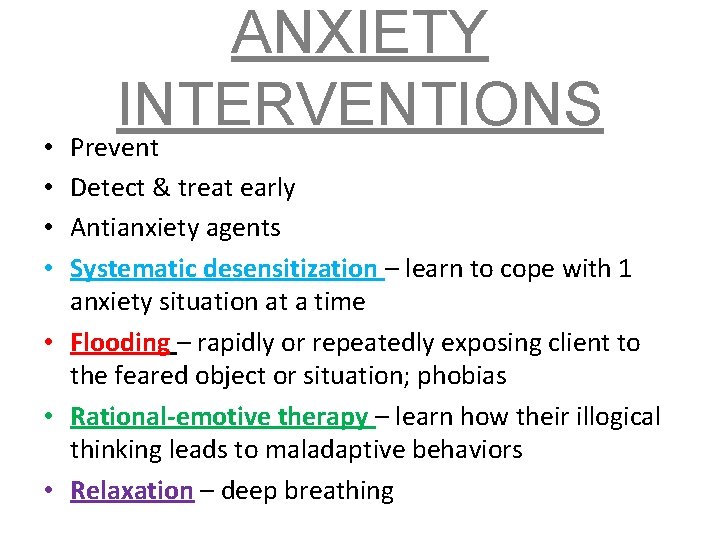 ANXIETY INTERVENTIONS Prevent Detect & treat early Antianxiety agents Systematic desensitization – learn to ANXIETY INTERVENTIONS Prevent Detect & treat early Antianxiety agents Systematic desensitization – learn to