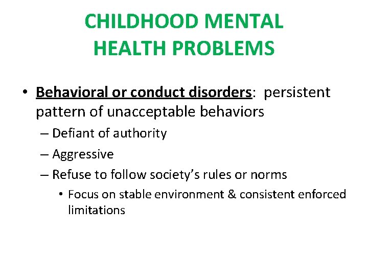 CHILDHOOD MENTAL HEALTH PROBLEMS • Behavioral or conduct disorders: persistent pattern of unacceptable behaviors CHILDHOOD MENTAL HEALTH PROBLEMS • Behavioral or conduct disorders: persistent pattern of unacceptable behaviors