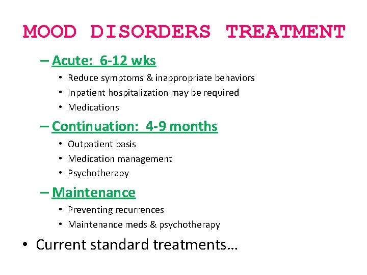 MOOD DISORDERS TREATMENT – Acute: 6 -12 wks • Reduce symptoms & inappropriate behaviors MOOD DISORDERS TREATMENT – Acute: 6 -12 wks • Reduce symptoms & inappropriate behaviors