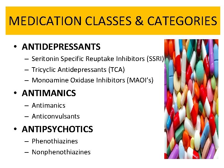 MEDICATION CLASSES & CATEGORIES • ANTIDEPRESSANTS – Seritonin Specific Reuptake Inhibitors (SSRI) – Tricyclic MEDICATION CLASSES & CATEGORIES • ANTIDEPRESSANTS – Seritonin Specific Reuptake Inhibitors (SSRI) – Tricyclic
