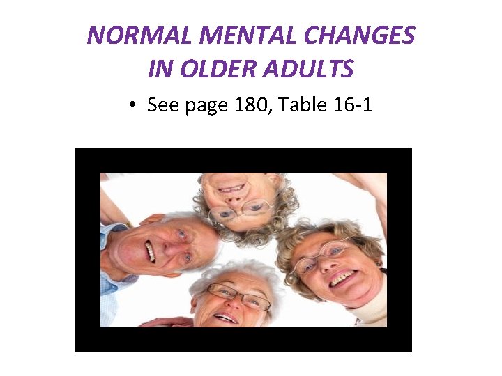 NORMAL MENTAL CHANGES IN OLDER ADULTS • See page 180, Table 16 -1 NORMAL MENTAL CHANGES IN OLDER ADULTS • See page 180, Table 16 -1