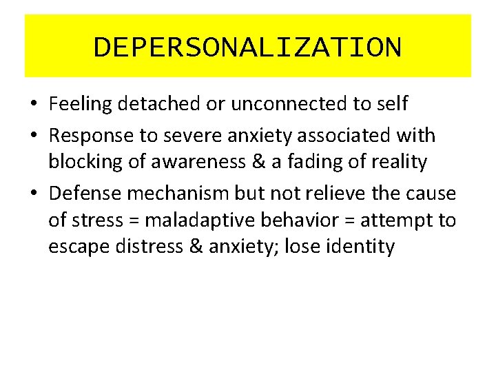 DEPERSONALIZATION • Feeling detached or unconnected to self • Response to severe anxiety associated DEPERSONALIZATION • Feeling detached or unconnected to self • Response to severe anxiety associated