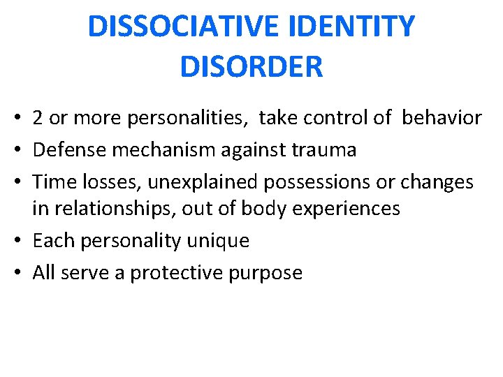 DISSOCIATIVE IDENTITY DISORDER • 2 or more personalities, take control of behavior • Defense DISSOCIATIVE IDENTITY DISORDER • 2 or more personalities, take control of behavior • Defense