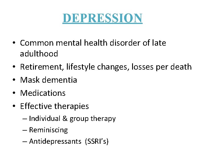 DEPRESSION • Common mental health disorder of late adulthood • Retirement, lifestyle changes, losses DEPRESSION • Common mental health disorder of late adulthood • Retirement, lifestyle changes, losses