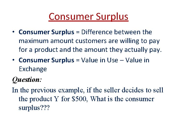 Consumer Surplus • Consumer Surplus = Difference between the maximum amount customers are willing