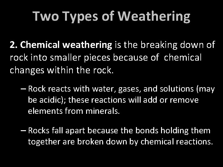 Two Types of Weathering 2. Chemical weathering is the breaking down of rock into