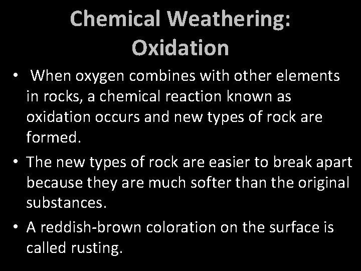 Chemical Weathering: Oxidation • When oxygen combines with other elements in rocks, a chemical