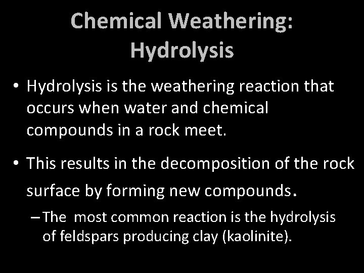 Chemical Weathering: Hydrolysis • Hydrolysis is the weathering reaction that occurs when water and