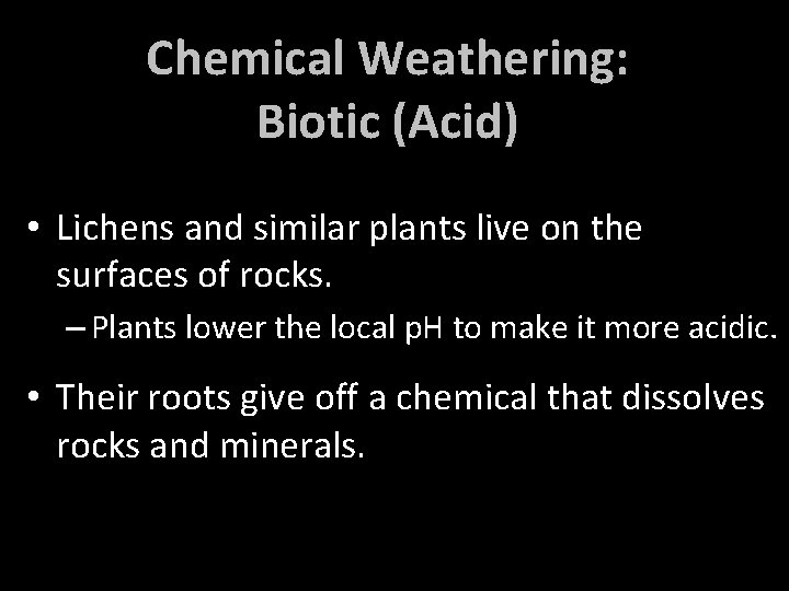 Chemical Weathering: Biotic (Acid) • Lichens and similar plants live on the surfaces of