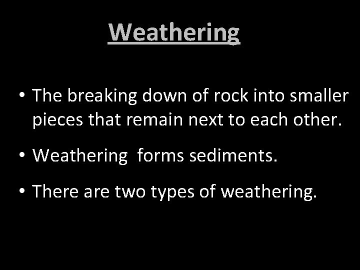 Weathering • The breaking down of rock into smaller pieces that remain next to