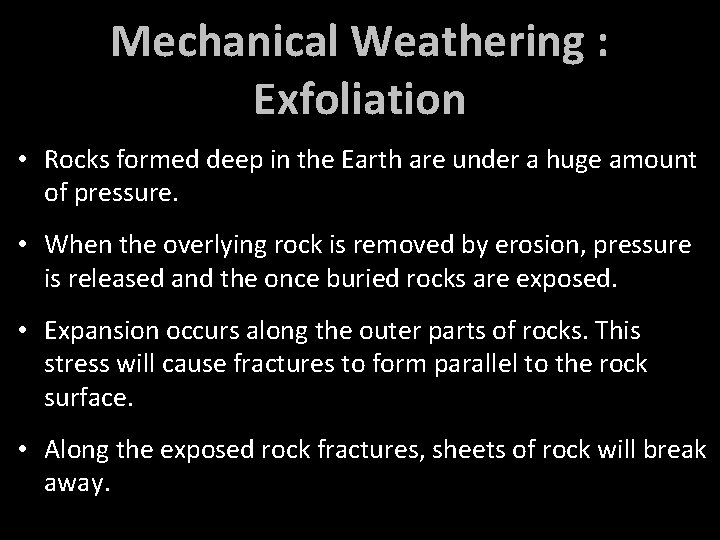 Mechanical Weathering : Exfoliation • Rocks formed deep in the Earth are under a