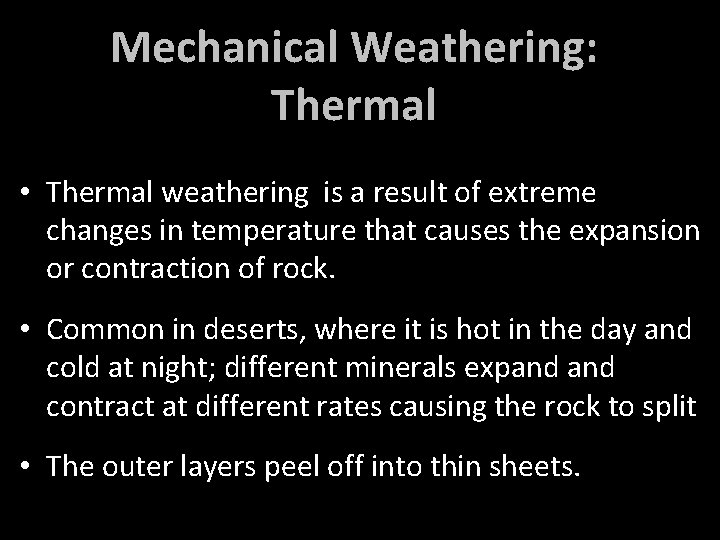 Mechanical Weathering: Thermal • Thermal weathering is a result of extreme changes in temperature