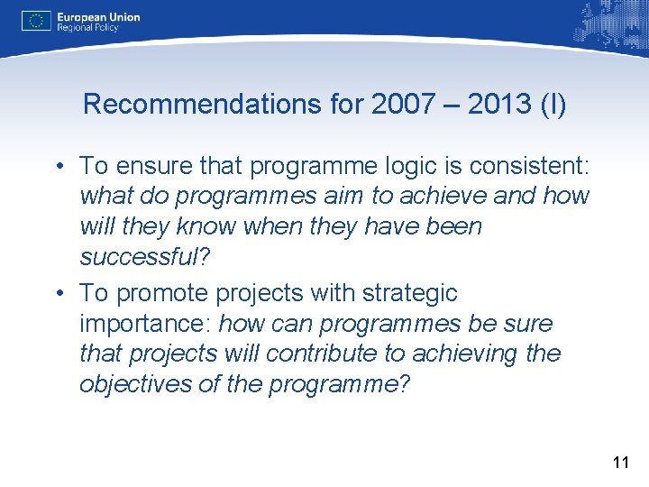 Recommendations for 2007 – 2013 (I) • To ensure that programme logic is consistent: