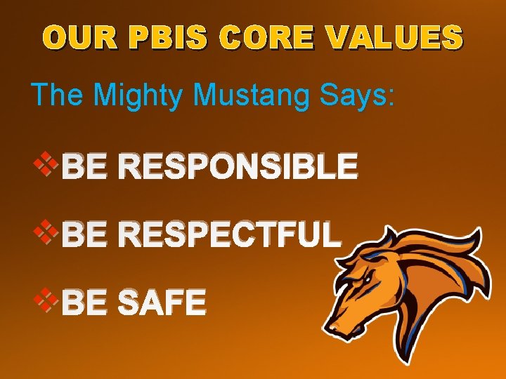 OUR PBIS CORE VALUES The Mighty Mustang Says: v BE RESPONSIBLE v BE RESPECTFUL OUR PBIS CORE VALUES The Mighty Mustang Says: v BE RESPONSIBLE v BE RESPECTFUL